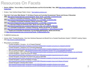 Resources On Facets
•   Denton, William. “How to Make a Faceted Classification and Put It On the Web.“ Nov. 2003.http://ww...