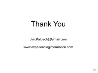 Thank You
    Jim.Kalbach@Gmail.com

www.experiencinginformation.com




                                  93
 