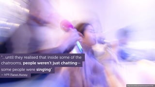 chatrooms, people weren’t just chatting—
some people were singing”
“…until they realised that inside some of the
https://w...