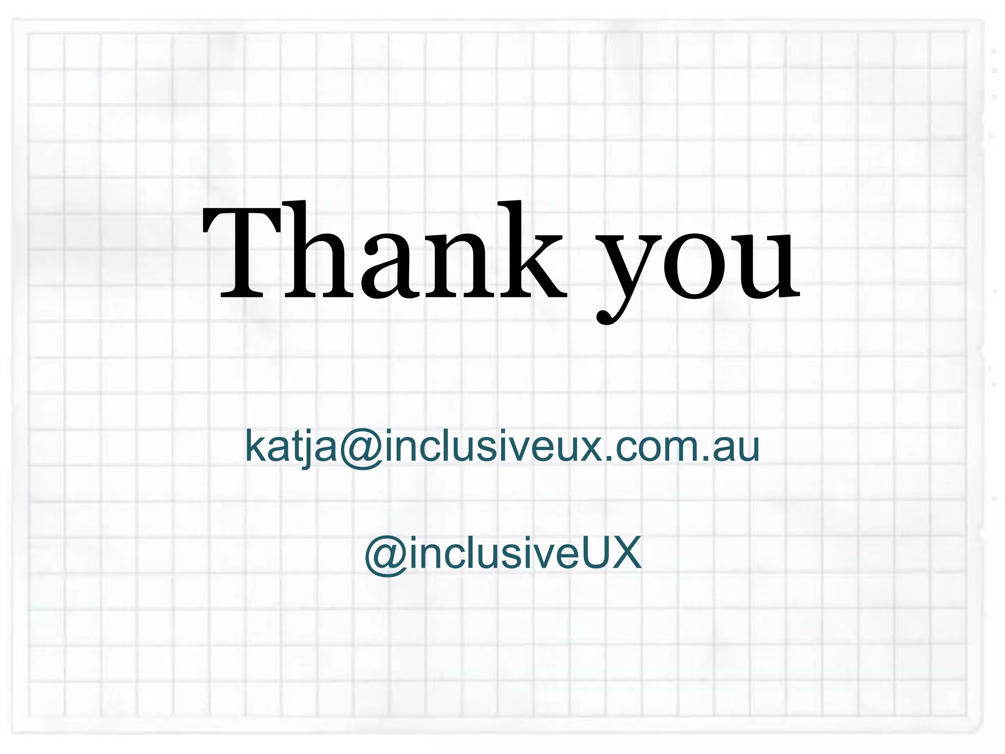 Thank you
katja@inclusiveux.com.au

     @inclusiveUX
 