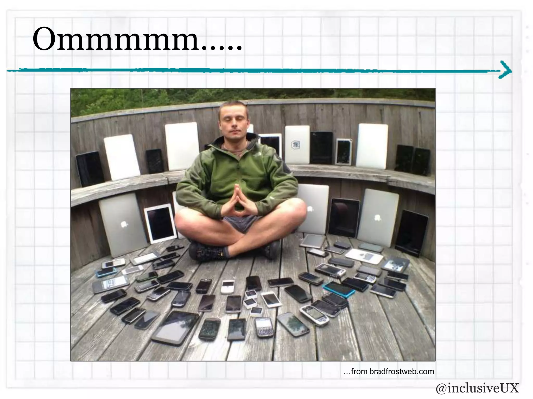 Ommmmm…..




            …from bradfrostweb.com

                                     @inclusiveUX
 