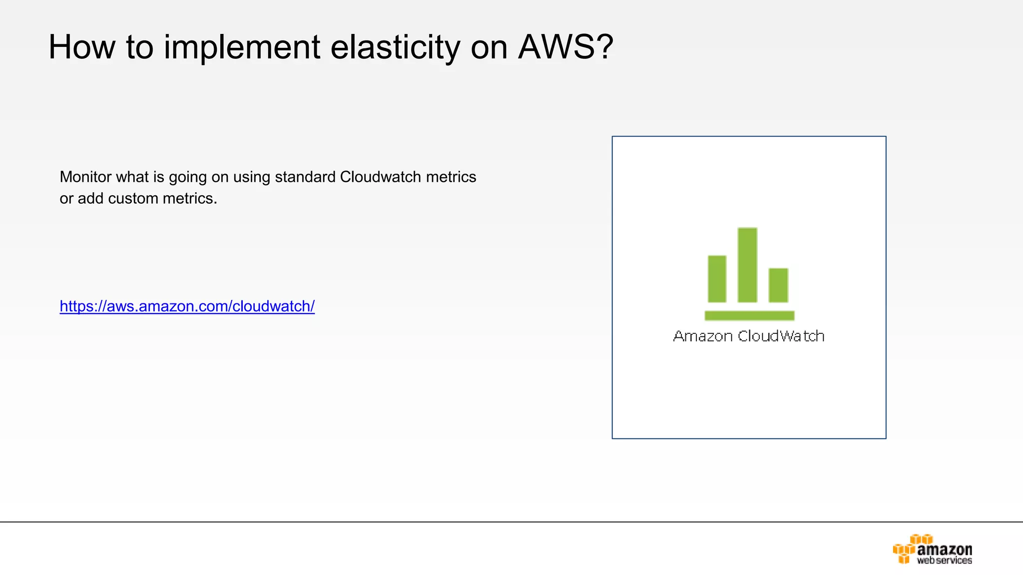 How to implement elasticity on AWS?
Monitor what is going on using standard Cloudwatch metrics
or add custom metrics.
https://aws.amazon.com/cloudwatch/
 