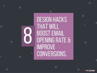 8 design hacks that will boost email opening
rate & improve conversions.
 
