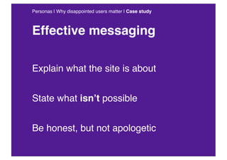 Personas | Why disappointed users matter | Case study



Effective messaging

Explain what the site is about


State what ...