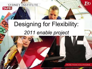 Designing for Flexibility: 2011 enable project 