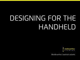 Designing for the
        handheld


          @netbramha | aashish solanki
 
