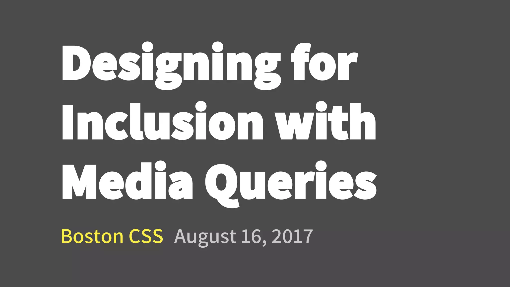 Designing for Inclusion with Media Queries: Boston CSS | PPT