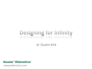 Designing for Infinity -d- Dustin Kirk www.webmetrics.com 