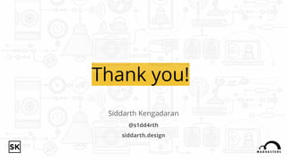 Thank you!
Siddarth Kengadaran
@s1dd4rth
siddarth.design
 