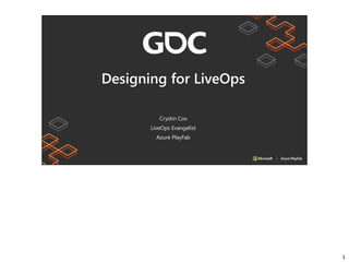 Crystin Cox
LiveOps Evangelist
Azure PlayFab
Designing for LiveOps
1
 