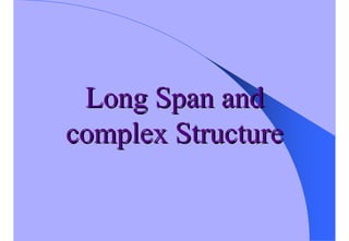 Long Span andLong Span and
complex Structurecomplex Structure
 