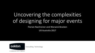 Uncovering the complexities
of designing for major events
Florian Nachreiner and Warwick Bracken
UX Australia 2017
 