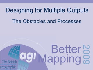 Designing for Multiple Outputs The Obstacles and Processes 