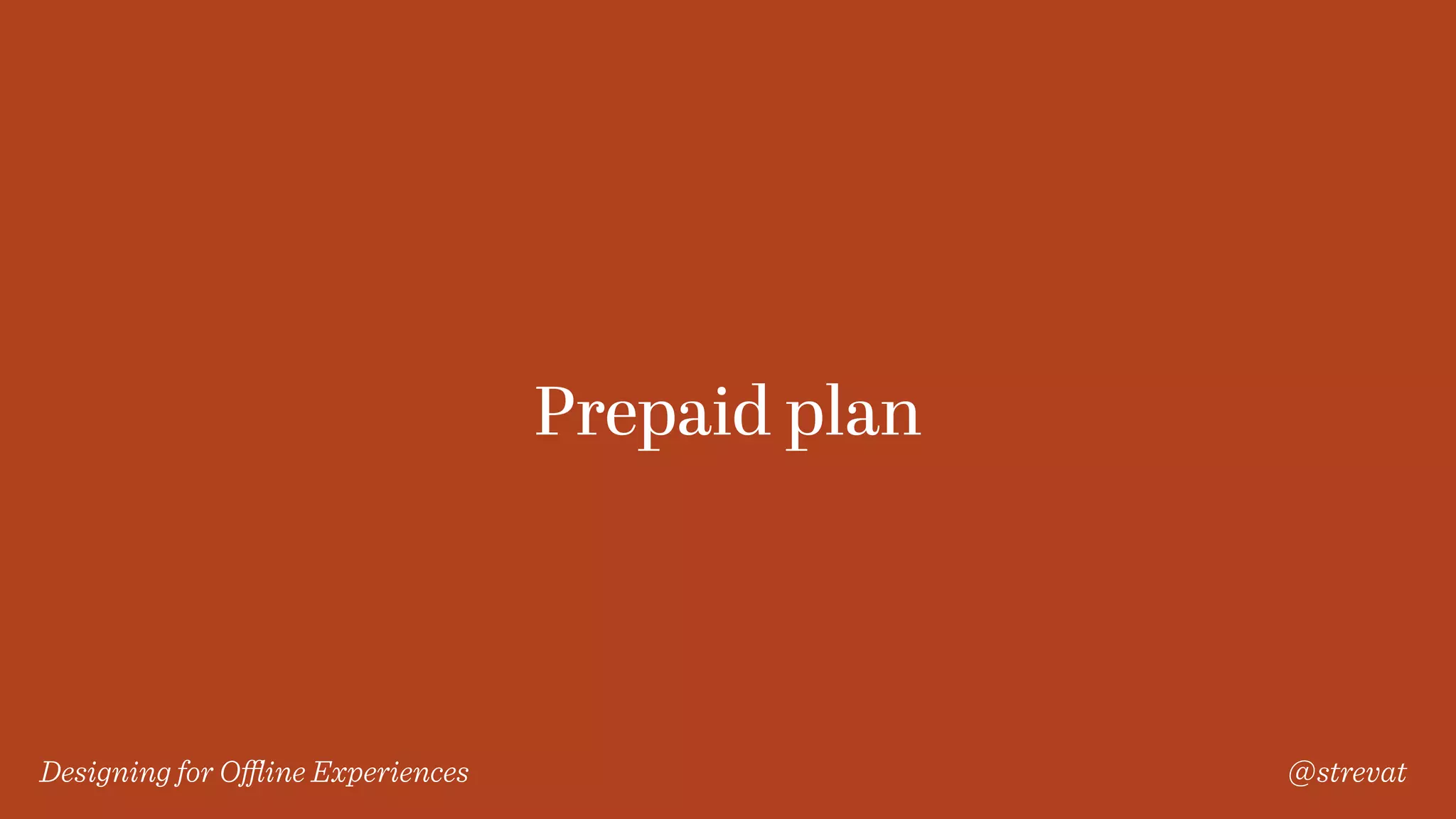 Designing for Oﬄine Experiences @strevat
Prepaid plan
 