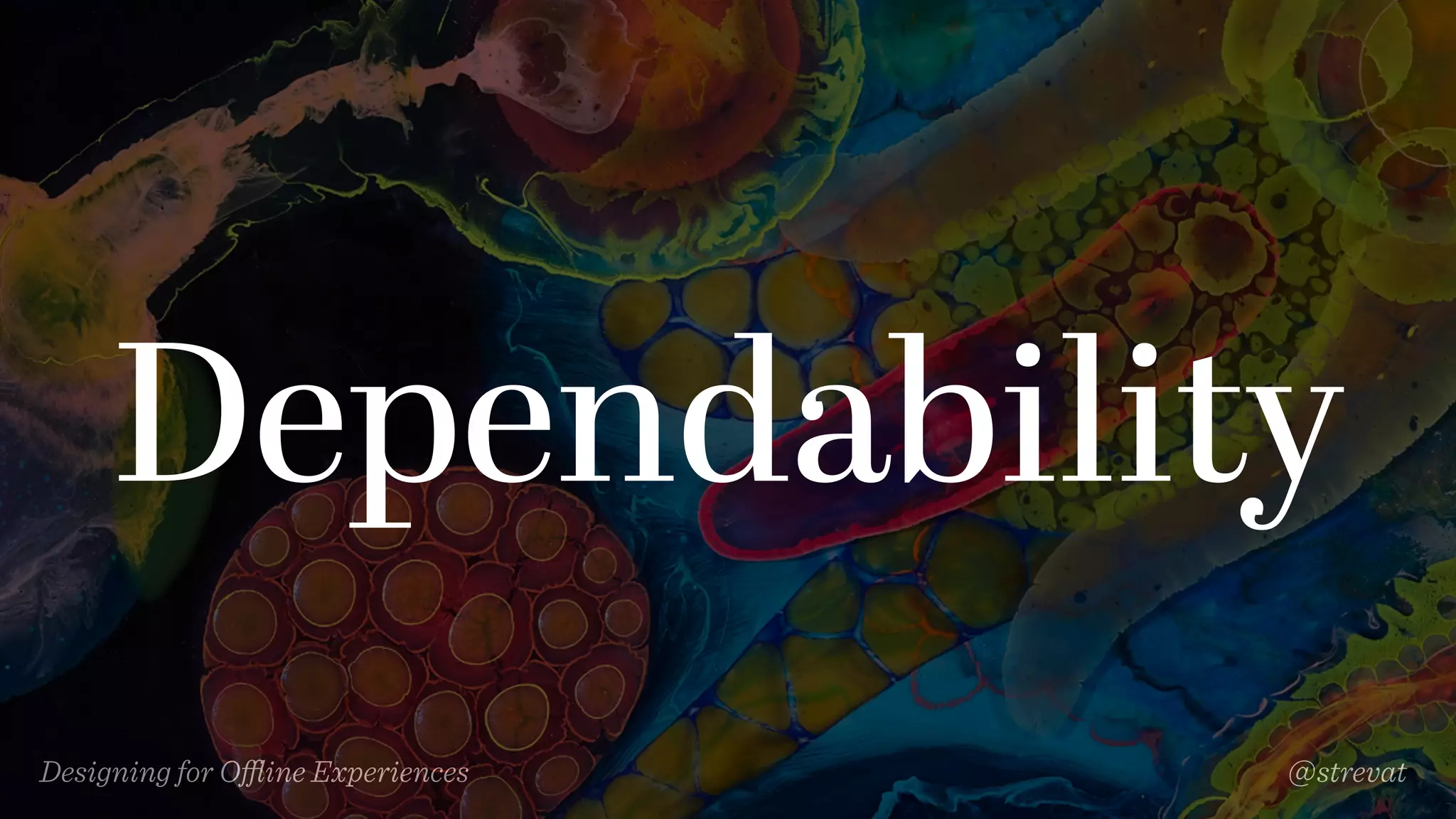 Designing for Oﬄine Experiences @strevat
Dependability
 