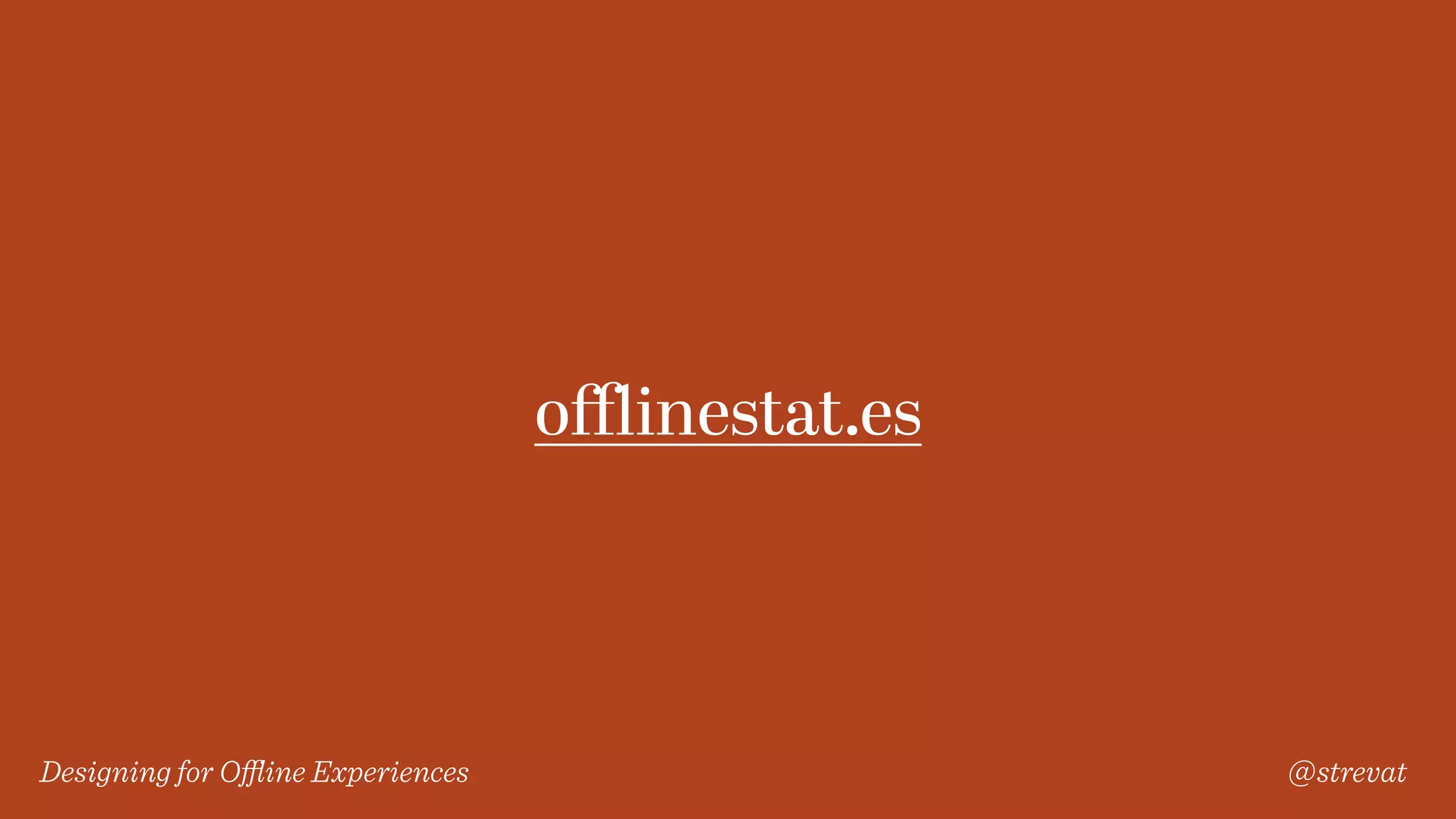 Designing for Oﬄine Experiences @strevat
oﬄinestat.es
 