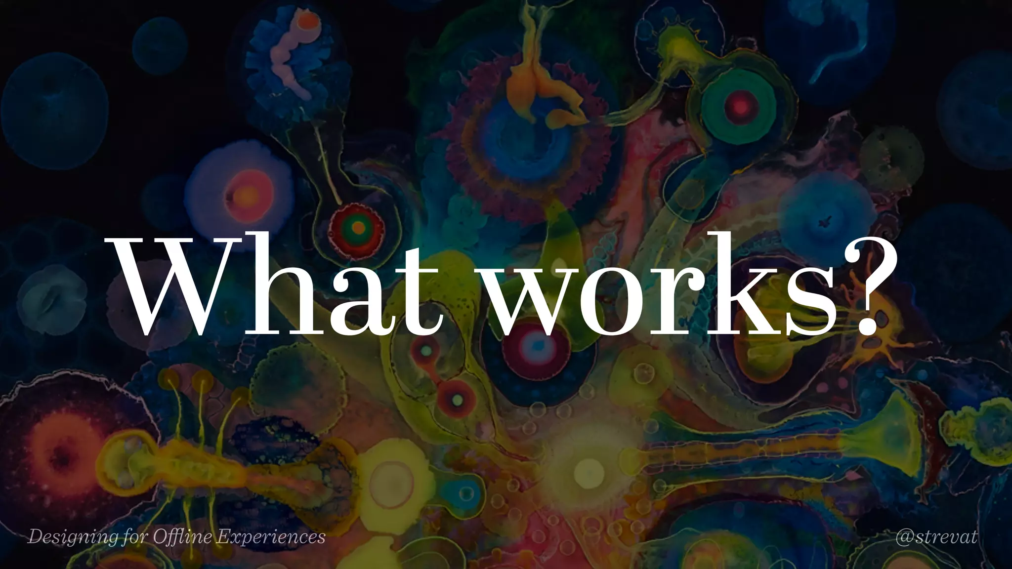 Designing for Oﬄine Experiences @strevat
What works?
 