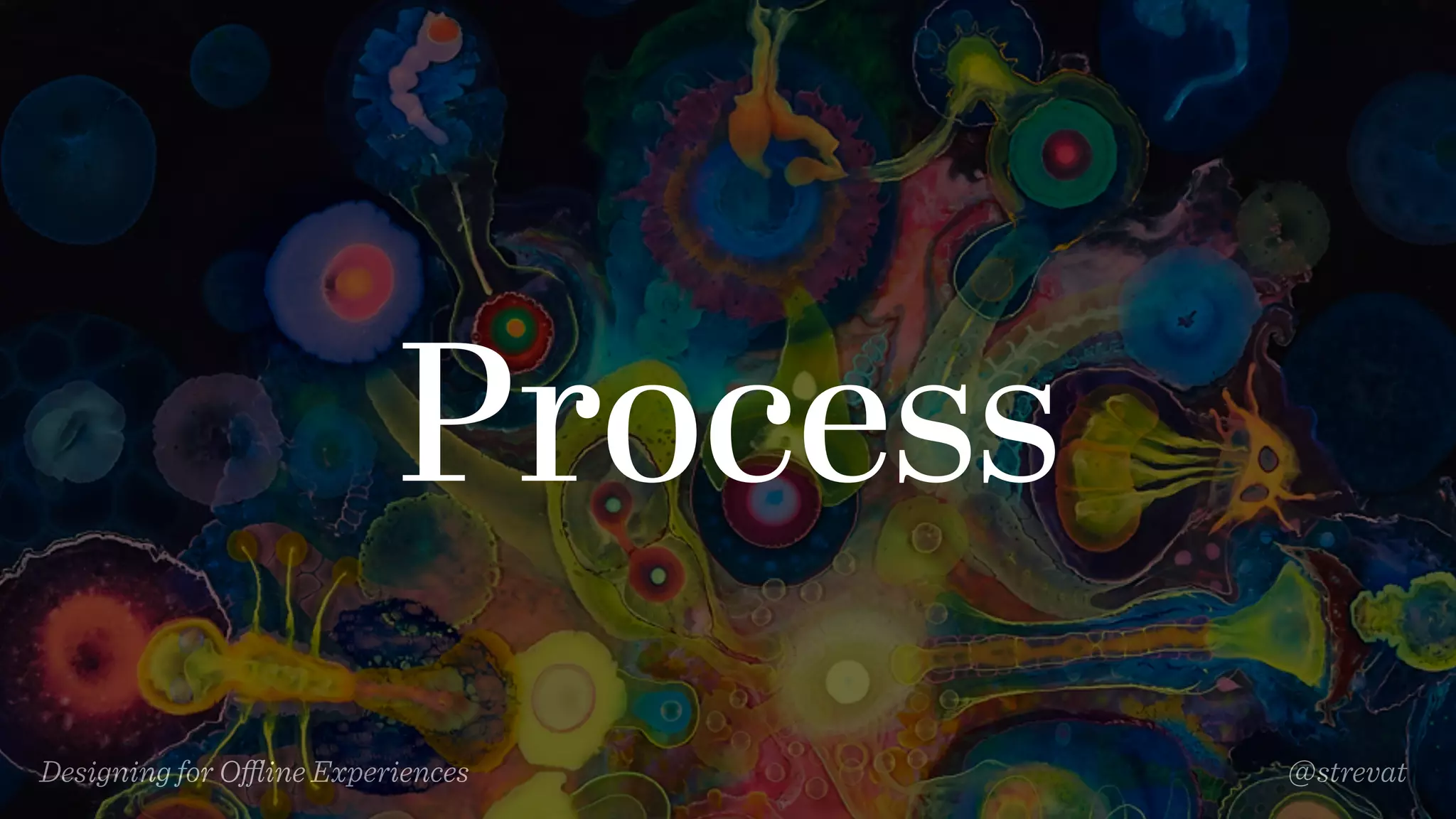 Designing for Oﬄine Experiences @strevat
Process
 