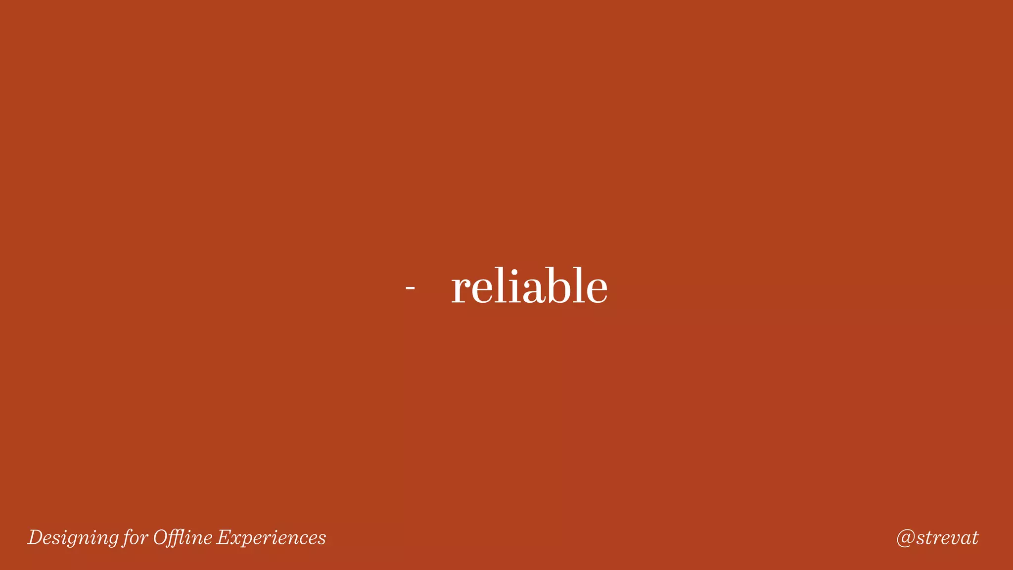 Designing for Oﬄine Experiences @strevat
- reliable
 