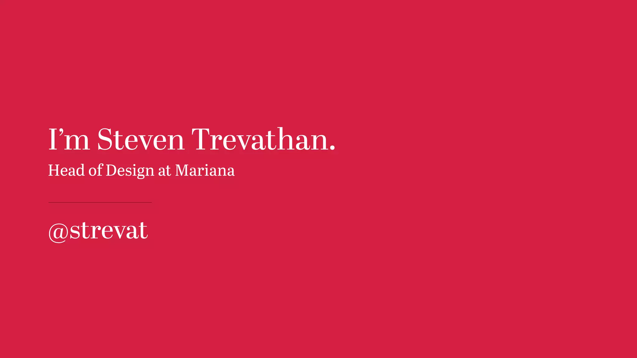 I’m Steven Trevathan.
Head of Design at Mariana
@strevat
 