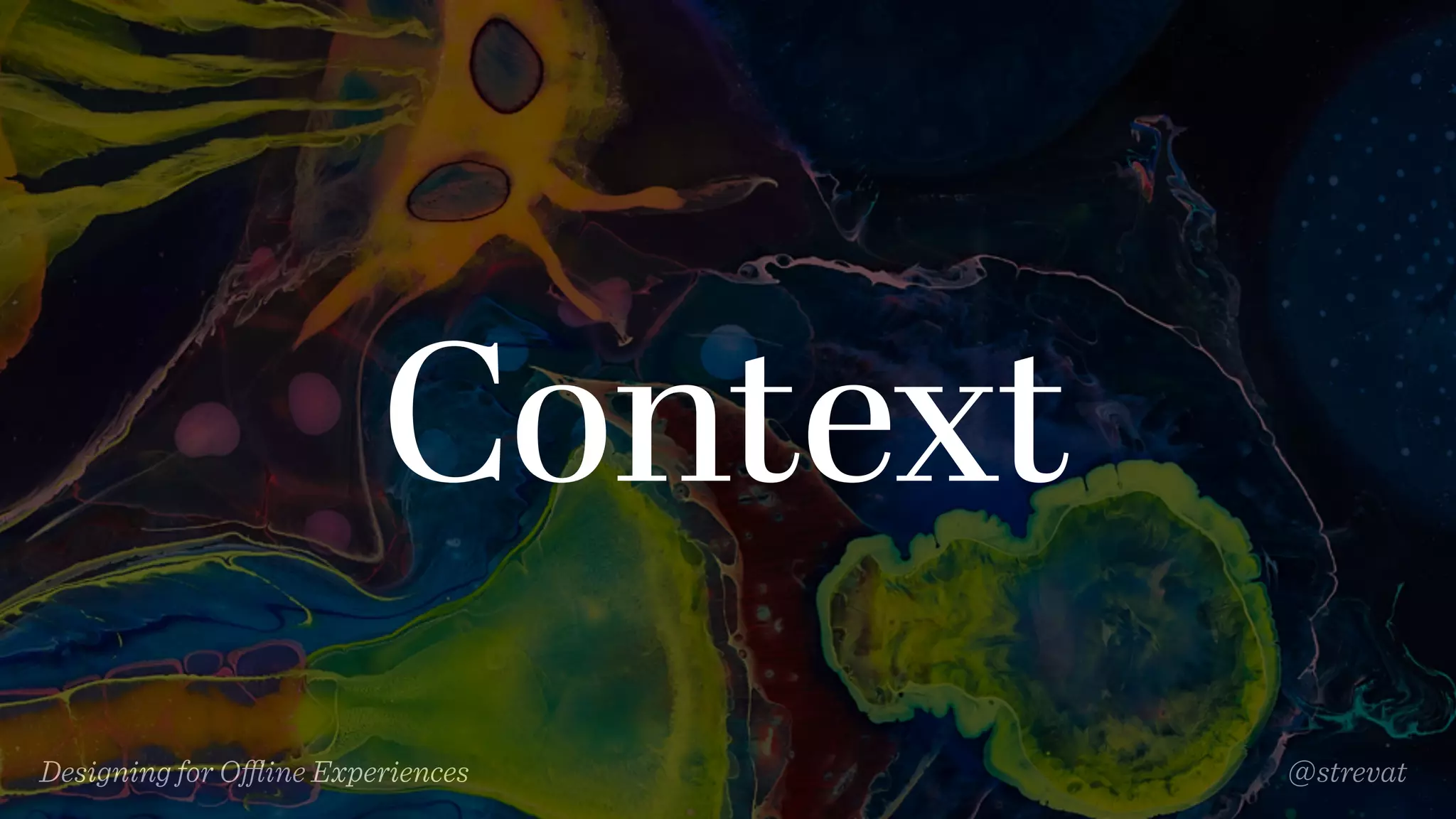 Designing for Oﬄine Experiences @strevat
Context
 