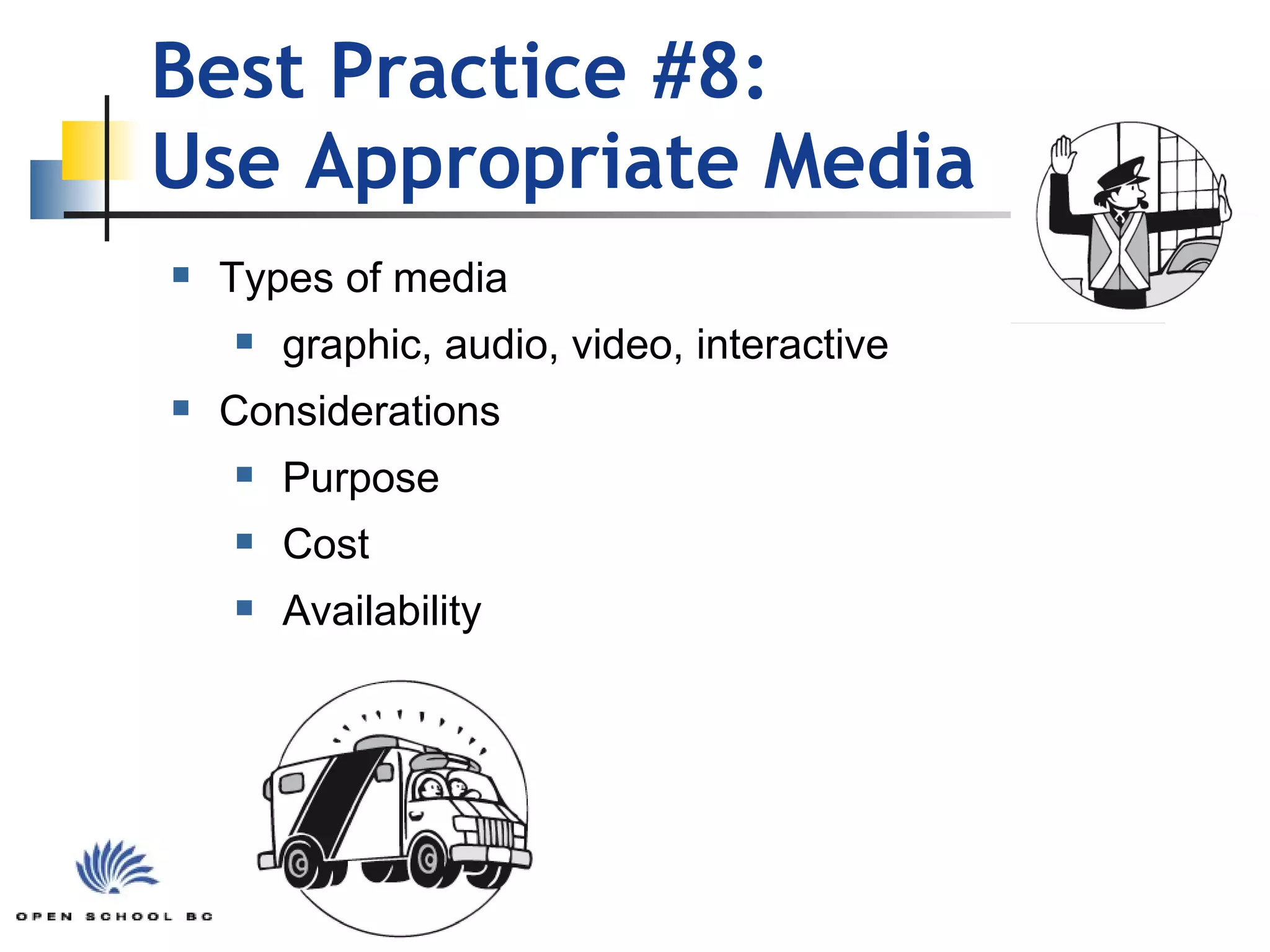 Best Practice #8:  Use Appropriate Media Types of media graphic, audio, video, interactive Considerations Purpose Cost Availability 