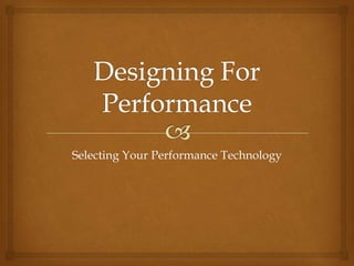 Designing For Performance Selecting Your Performance Technology 