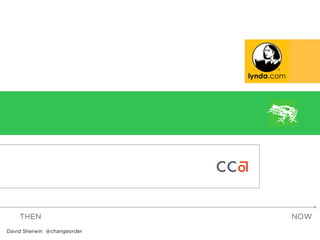 THEN NOW 
David Sherwin @changeorder 
 