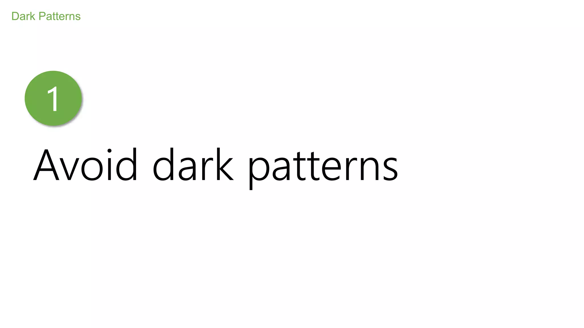 Avoid dark patterns
Dark Patterns
1
 