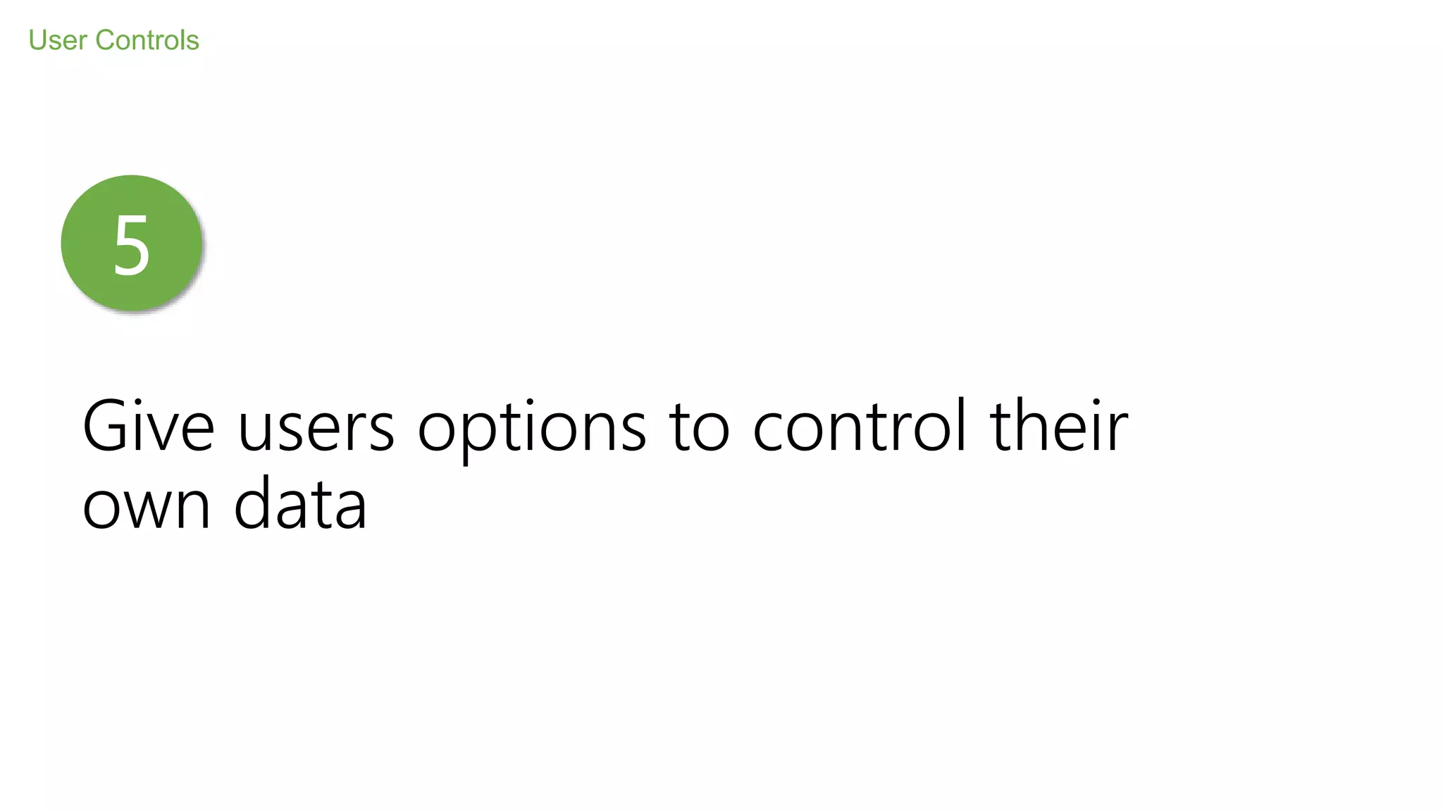Give users options to control their
own data
User Controls
5
 