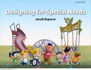 June 6th, 2013

Designing for Special Needs
Jacob Esparza

Wednesday, November 13, 13

 