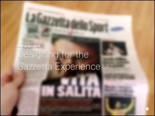 #methodcamp14
Designing for the
Gazzetta Experience
 