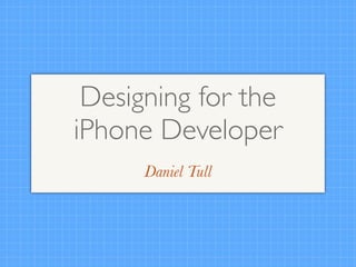 Designing for the
iPhone Developer
      Daniel Tull
 