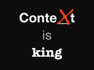 X
Conte__t
   is
 king
 