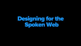 Designing for the
Spoken Web
 