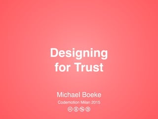 Designing
for Trust
Michael Boeke
Codemotion Milan 2015
 
