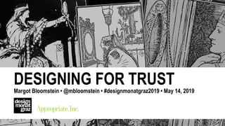 Margot Bloomstein / @mbloomstein
Confab April 25, 2019 #Confab2019
DESIGNING FOR TRUST
Margot Bloomstein • @mbloomstein • #designmonatgraz2019 • May 14, 2019
 