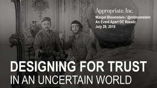DESIGNING FOR TRUST
IN AN UNCERTAIN WORLD
Margot Bloomstein / @mbloomstein
An Event Apart DC #aeadc
July 29, 2019
 