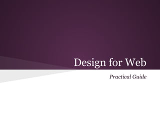 Design for Web
      Practical Guide
 