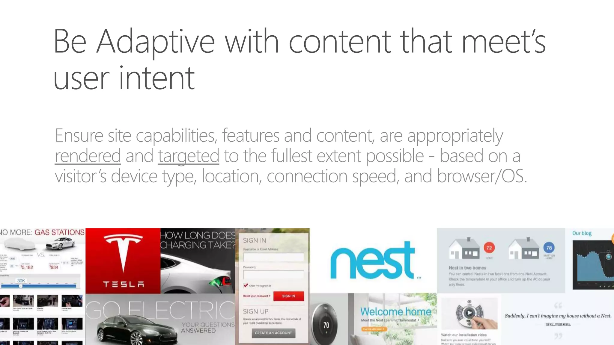 Ensure site capabilities, features and content, are appropriately
rendered and targeted to the fullest extent possible - based on a
visitor’s device type, location, connection speed, and browser/OS.
 