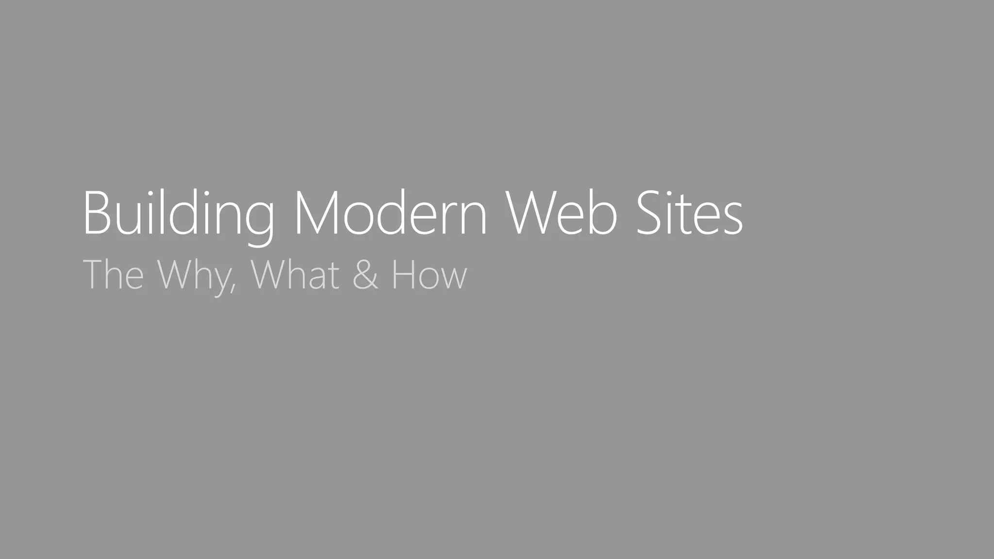 Building Modern Web Sites
The Why, What & How
 