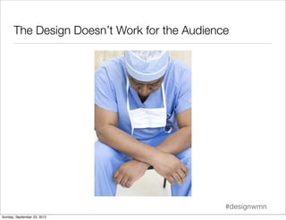 The Design Doesn’t Work for the Audience




                                             #designwmn
Sunday, September 23,...