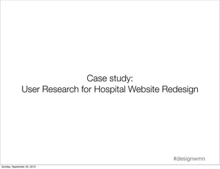 Case study:
               User Research for Hospital Website Redesign




                                               ...