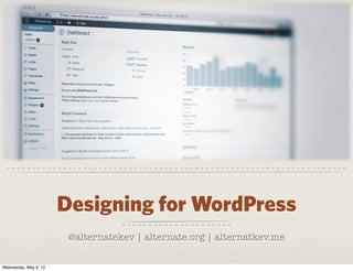 Designing for WordPress
                        @alternatekev | alternate.org | alternatkev.me

Wednesday, May 9, 12
 