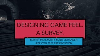 DESIGNING GAME FEEL.


A SURVEY.
MARTIN PICHLMAIR & MADS JOHANSEN


IEEE COG 2021 PRESENTATION
 