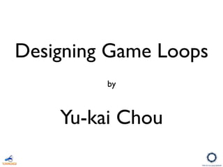 by
Designing Game Loops
Yu-kai Chou
 