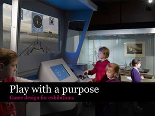 Play with a purpose Game design for exhibitions 