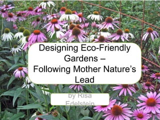 Designing Eco-Friendly Gardens –  Following Mother Nature’s Lead by Risa Edelstein 