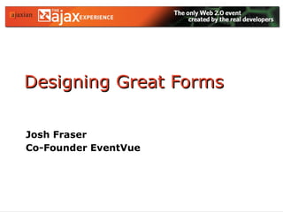 Designing Great Forms Josh Fraser Co-Founder EventVue 
