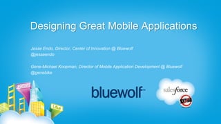 Designing Great Mobile Applications
Jesse Endo, Director, Center of Innovation @ Bluewolf
@jesseendo

Gene-Michael Koopman, Director of Mobile Application Development @ Bluewolf
@genebike
 